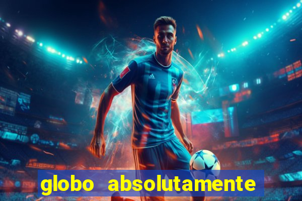 globo absolutamente tudo com